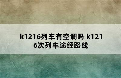 k1216列车有空调吗 k1216次列车途经路线